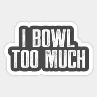 I bowl too much Sticker